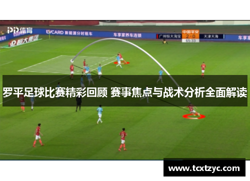 罗平足球比赛精彩回顾 赛事焦点与战术分析全面解读