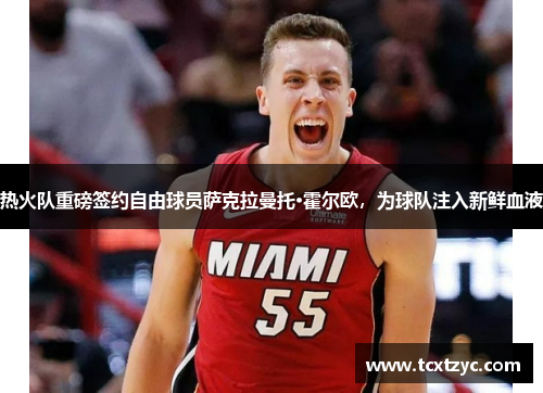 热火队重磅签约自由球员萨克拉曼托·霍尔欧，为球队注入新鲜血液