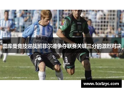 图库曼竞技迎战班菲尔德争夺联赛关键三分的激烈对决